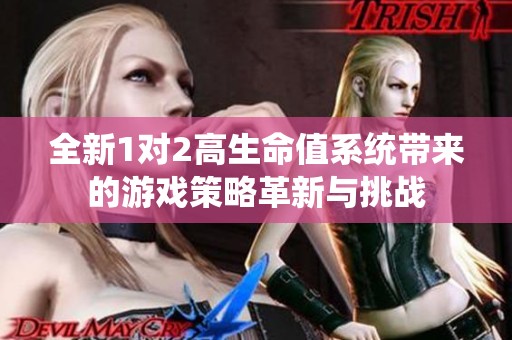 全新1对2高生命值系统带来的游戏策略革新与挑战