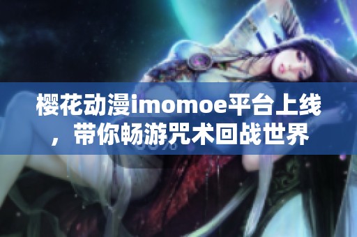 樱花动漫imomoe平台上线，带你畅游咒术回战世界