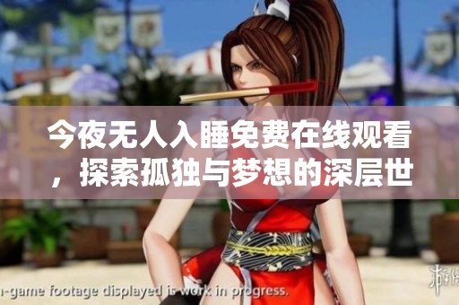 今夜无人入睡免费在线观看，探索孤独与梦想的深层世界