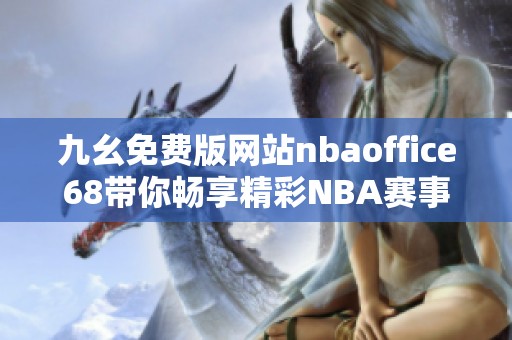 九幺免费版网站nbaoffice68带你畅享精彩NBA赛事体验
