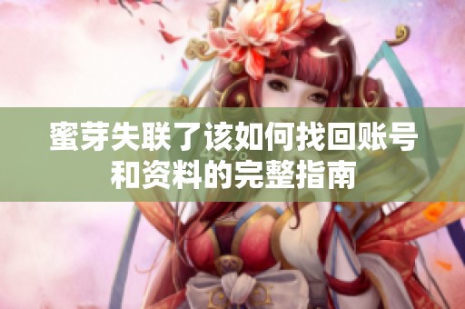 蜜芽失联了该如何找回账号和资料的完整指南