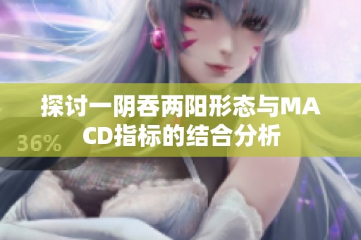 探讨一阴吞两阳形态与MACD指标的结合分析