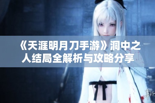 《天涯明月刀手游》洞中之人结局全解析与攻略分享