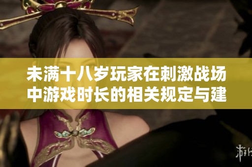 未满十八岁玩家在刺激战场中游戏时长的相关规定与建议