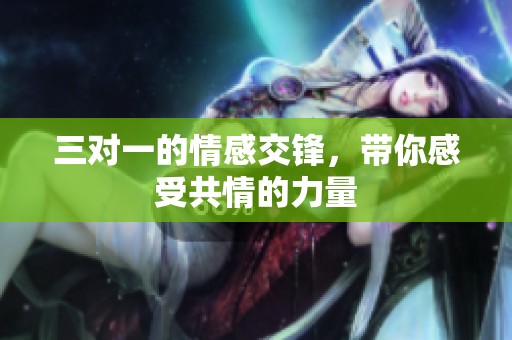 三对一的情感交锋，带你感受共情的力量