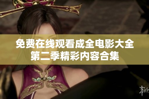 免费在线观看成全电影大全第二季精彩内容合集
