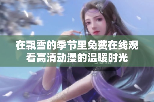 在飘雪的季节里免费在线观看高清动漫的温暖时光