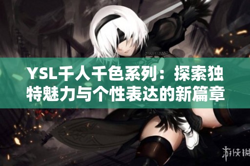 YSL千人千色系列：探索独特魅力与个性表达的新篇章