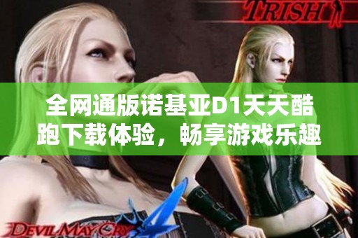 全网通版诺基亚D1天天酷跑下载体验，畅享游戏乐趣