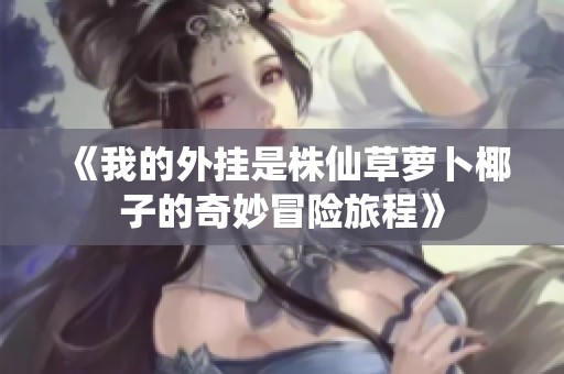 《我的外挂是株仙草萝卜椰子的奇妙冒险旅程》