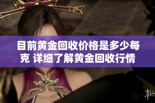 目前黄金回收价格是多少每克 详细了解黄金回收行情