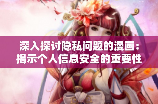 深入探讨隐私问题的漫画：揭示个人信息安全的重要性