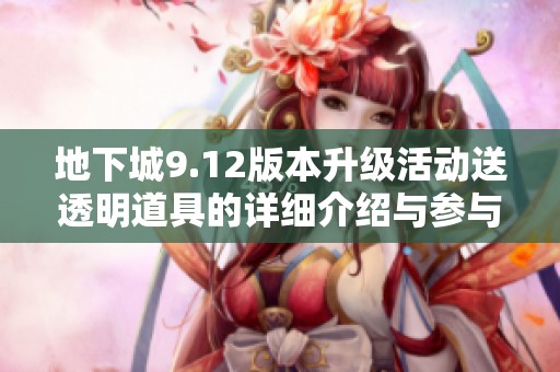 地下城9.12版本升级活动送透明道具的详细介绍与参与方式