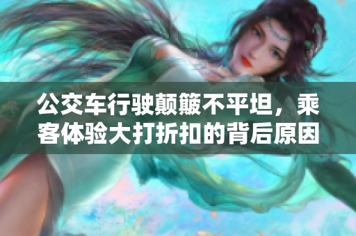 公交车行驶颠簸不平坦，乘客体验大打折扣的背后原因分析