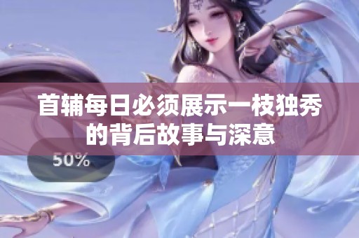 首辅每日必须展示一枝独秀的背后故事与深意