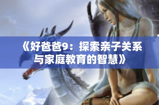 《好爸爸9：探索亲子关系与家庭教育的智慧》
