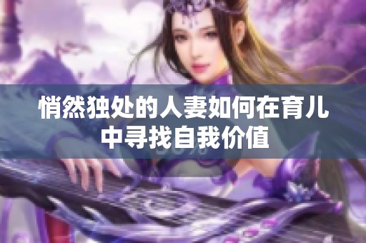 悄然独处的人妻如何在育儿中寻找自我价值