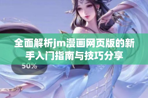 全面解析jm漫画网页版的新手入门指南与技巧分享