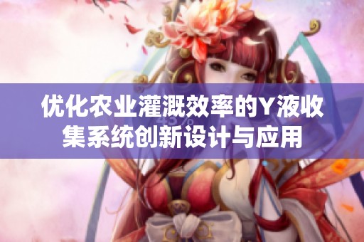优化农业灌溉效率的Y液收集系统创新设计与应用