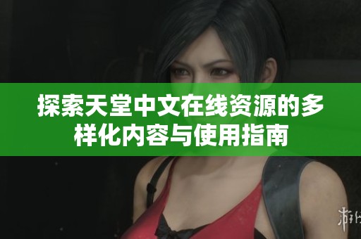 探索天堂中文在线资源的多样化内容与使用指南