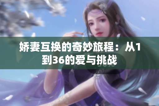 娇妻互换的奇妙旅程：从1到36的爱与挑战