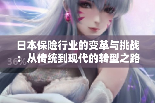 日本保险行业的变革与挑战：从传统到现代的转型之路