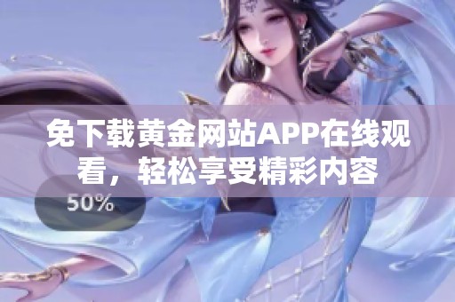免下载黄金网站APP在线观看，轻松享受精彩内容