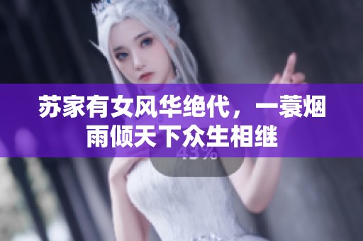 苏家有女风华绝代，一蓑烟雨倾天下众生相继