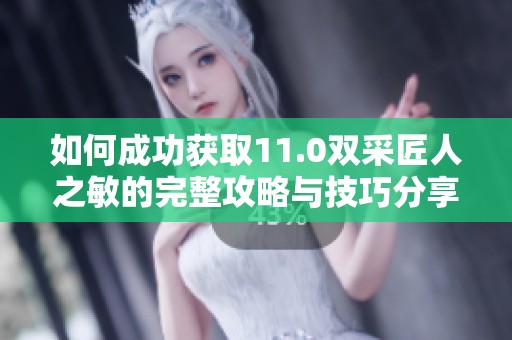 如何成功获取11.0双采匠人之敏的完整攻略与技巧分享