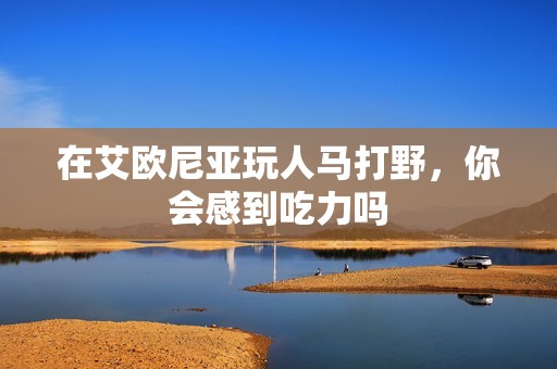 在艾欧尼亚玩人马打野，你会感到吃力吗