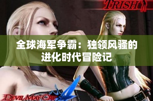 全球海军争霸：独领风骚的进化时代冒险记