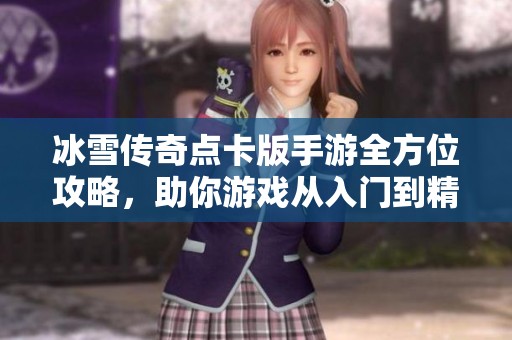 冰雪传奇点卡版手游全方位攻略，助你游戏从入门到精通