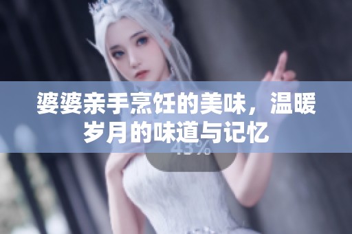 婆婆亲手烹饪的美味，温暖岁月的味道与记忆