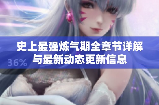 史上最强炼气期全章节详解与最新动态更新信息