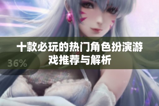 十款必玩的热门角色扮演游戏推荐与解析