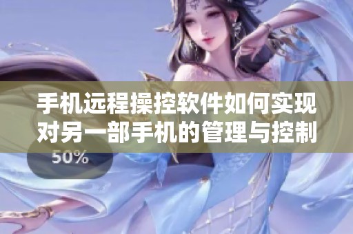 手机远程操控软件如何实现对另一部手机的管理与控制