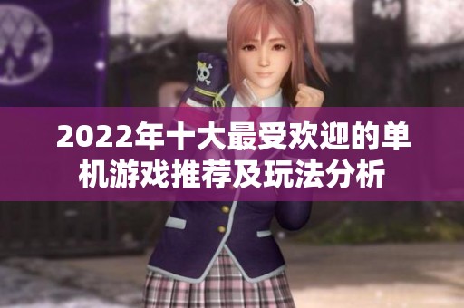 2022年十大最受欢迎的单机游戏推荐及玩法分析