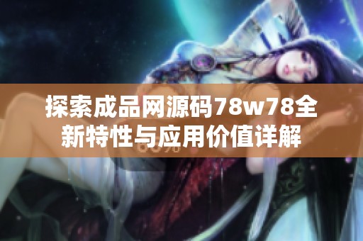 探索成品网源码78w78全新特性与应用价值详解