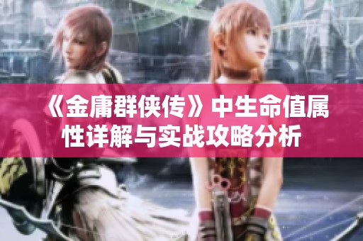 《金庸群侠传》中生命值属性详解与实战攻略分析