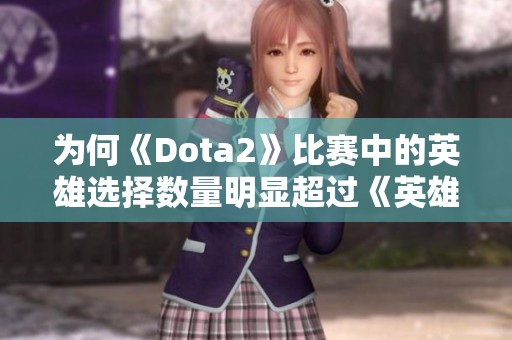 为何《Dota2》比赛中的英雄选择数量明显超过《英雄联盟》