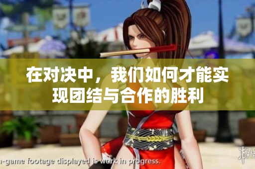 在对决中，我们如何才能实现团结与合作的胜利