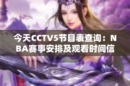 今天CCTV5节目表查询：NBA赛事安排及观看时间信息