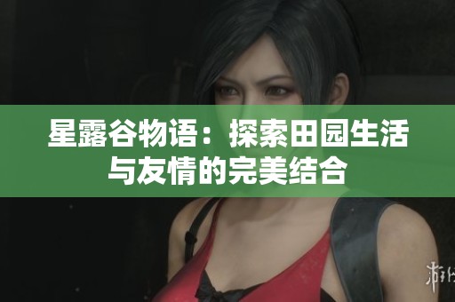 星露谷物语：探索田园生活与友情的完美结合