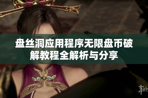 盘丝洞应用程序无限盘币破解教程全解析与分享