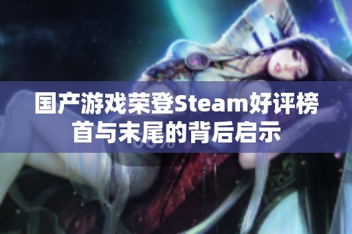 国产游戏荣登Steam好评榜首与末尾的背后启示