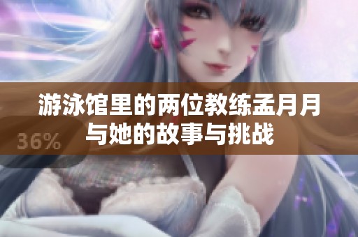 游泳馆里的两位教练孟月月与她的故事与挑战