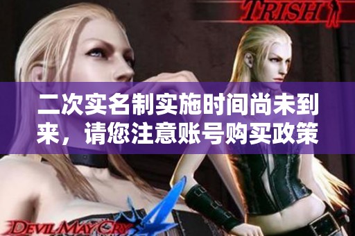 二次实名制实施时间尚未到来，请您注意账号购买政策