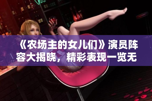 《农场主的女儿们》演员阵容大揭晓，精彩表现一览无遗