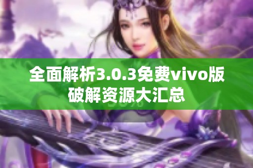 全面解析3.0.3免费vivo版破解资源大汇总