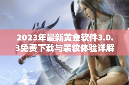 2023年最新黄金软件3.0.3免费下载与装妆体验详解